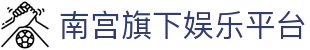 南宫旗下娱乐平台_南宫台子官网_最新网址导航